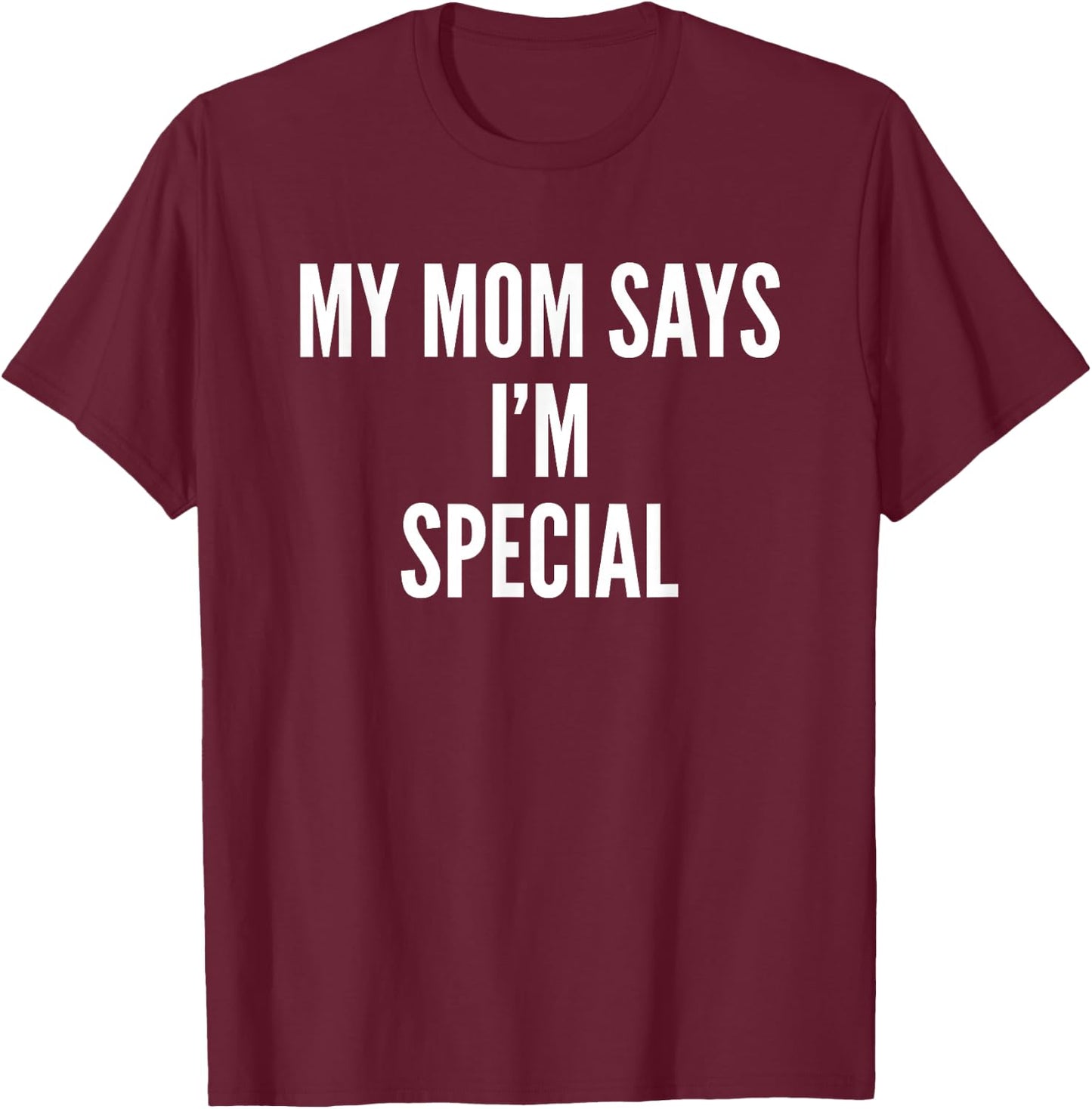 My Mom Says Im Special Funny Son Daughter T-Shirt - T-Shirt | Maroon