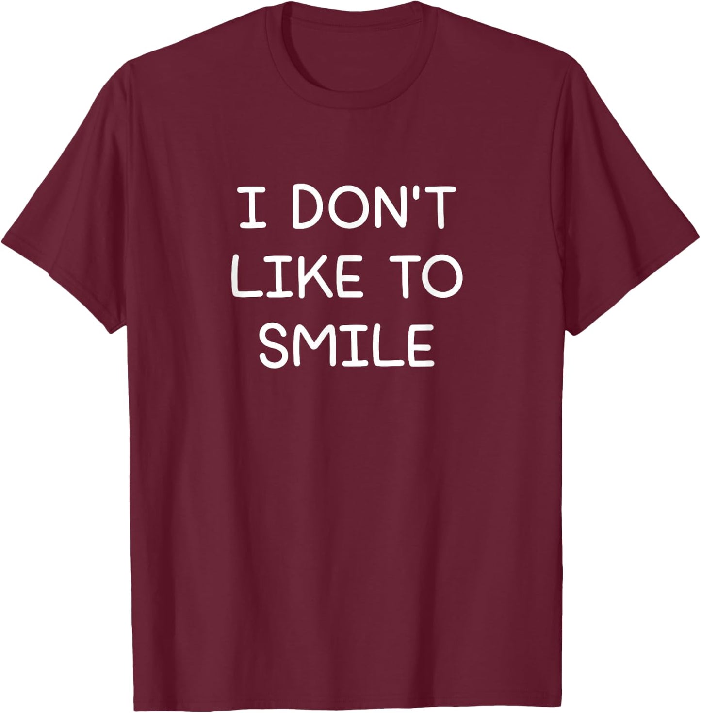 I Don't Like To Smile, Funny, Jokes, Sarcastic T-Shirt - T-Shirt | Maroon