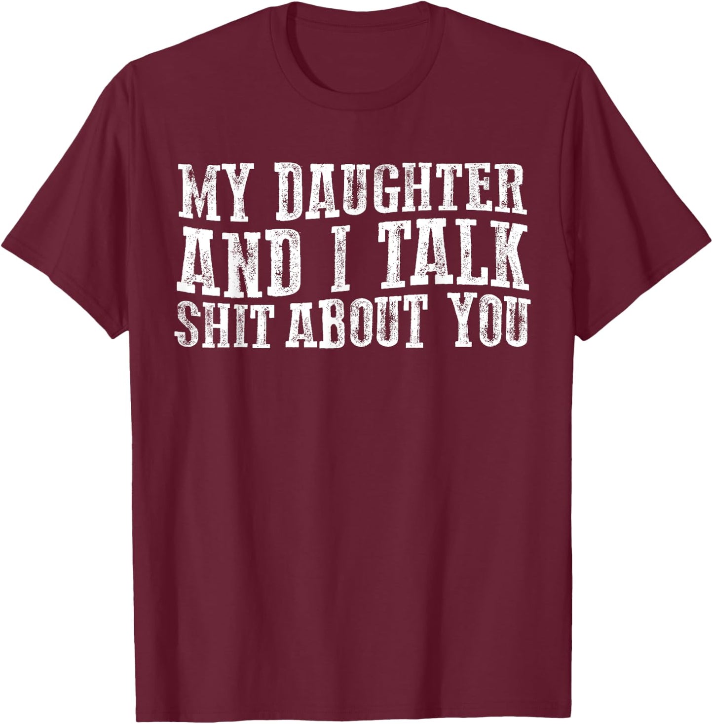 Funny My Daughter And I Talk about you for mom dad T-Shirt - T-Shirt | Maroon
