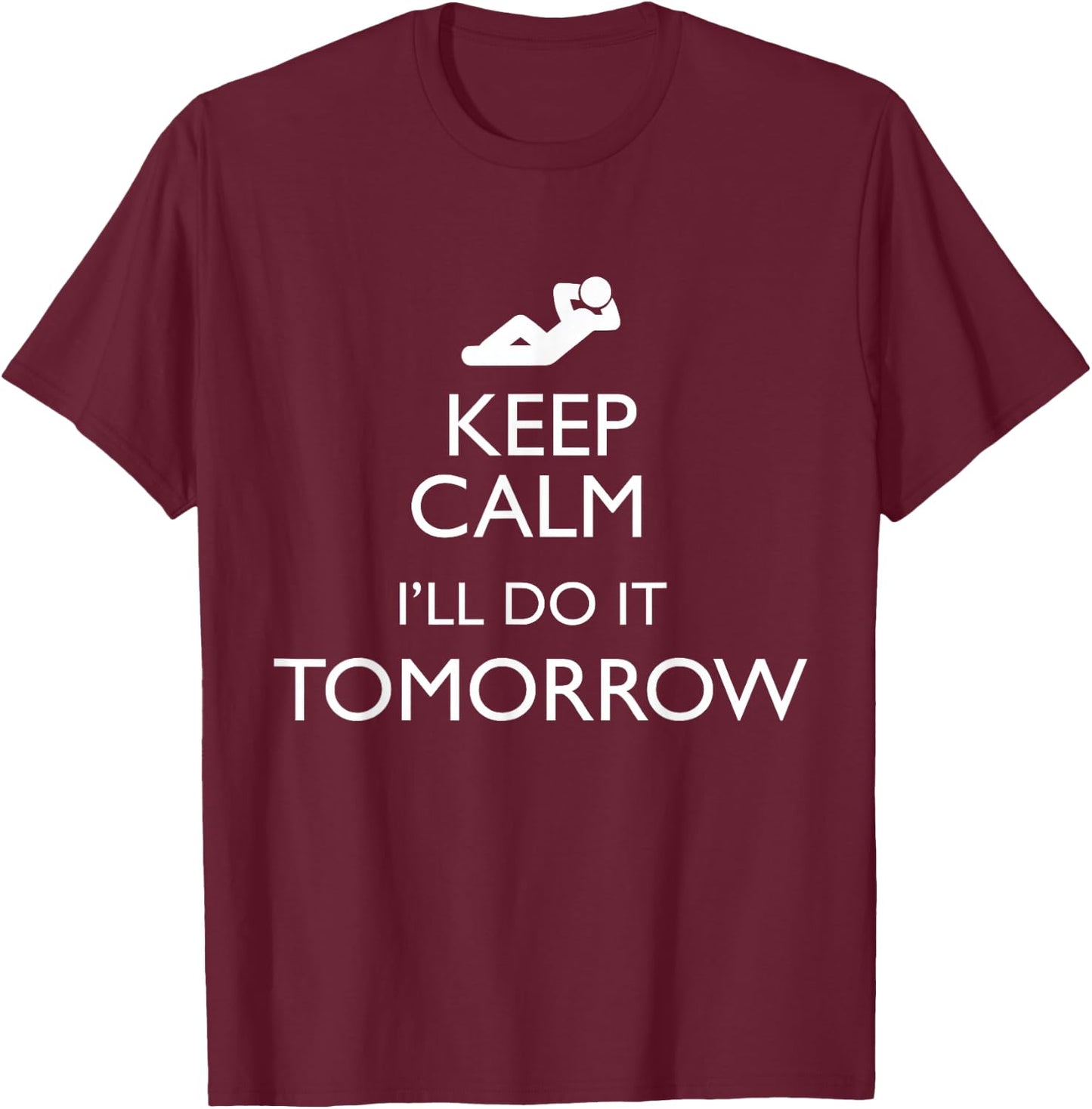 KEEP CALM I'LL DO IT TOMORROW Lazy T Shirt T-Shirt - T-Shirt | Maroon