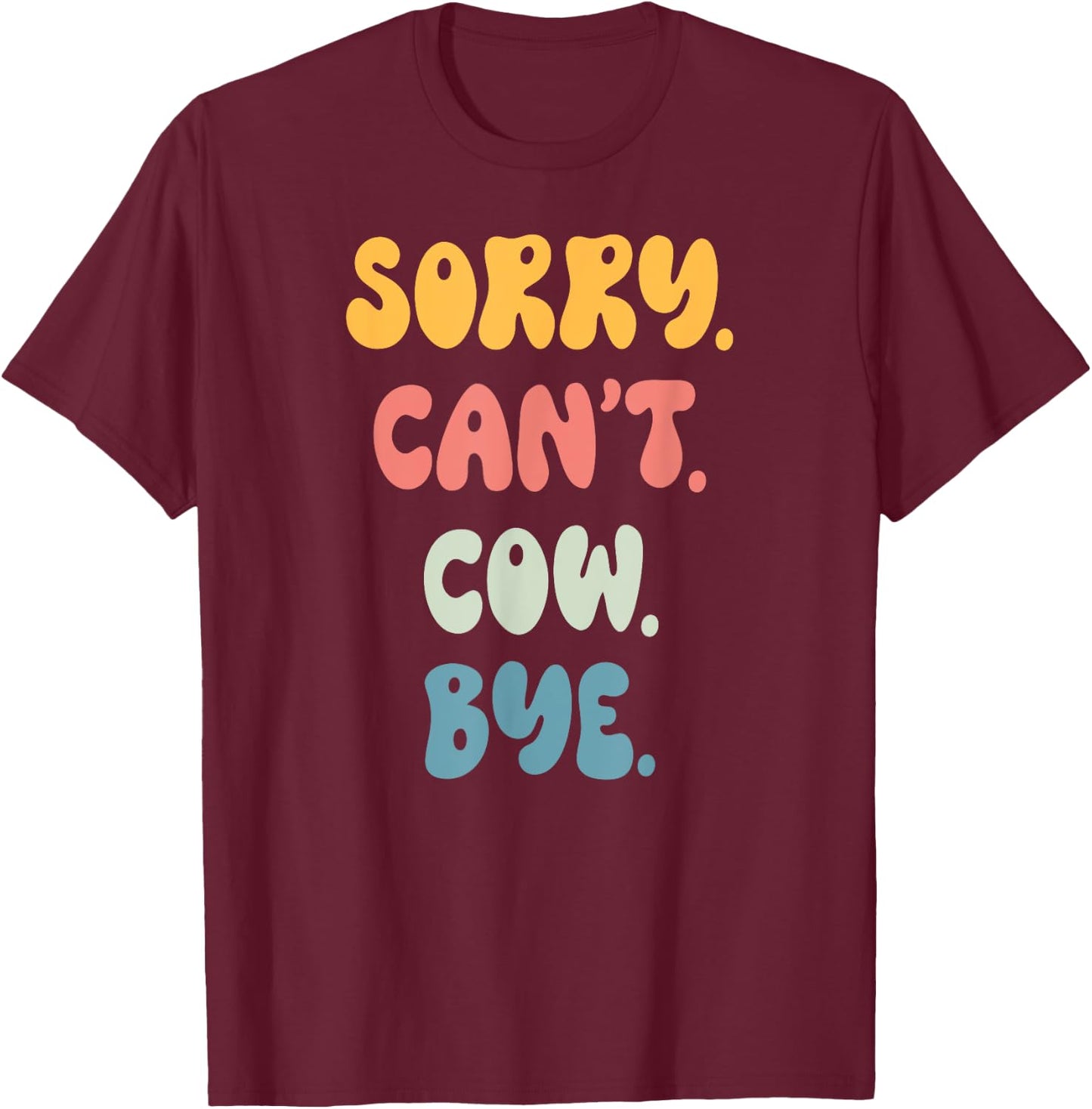 Sorry Can't COW. Bye Funny Women Girls COW. T-Shirt - T-Shirt | Maroon