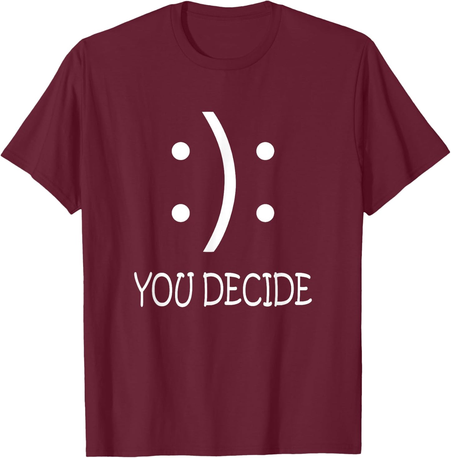 Happy Or Sad You Decide Smile Frown T-Shirt - T-Shirt | Maroon