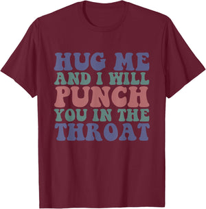 Hug Me And I'll Punch You In The Throat Quote T-Shirt - T-Shirt | Maroon