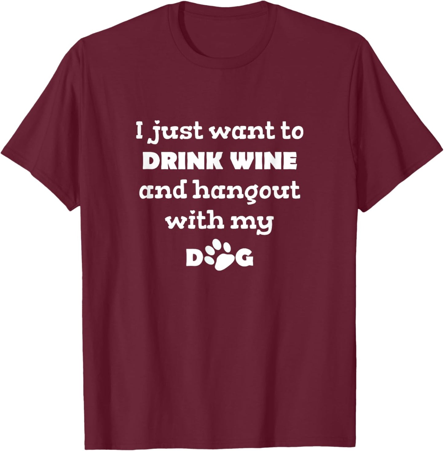 I just want to drink wine and hangout with my dog T-Shirt - T-Shirt | Maroon