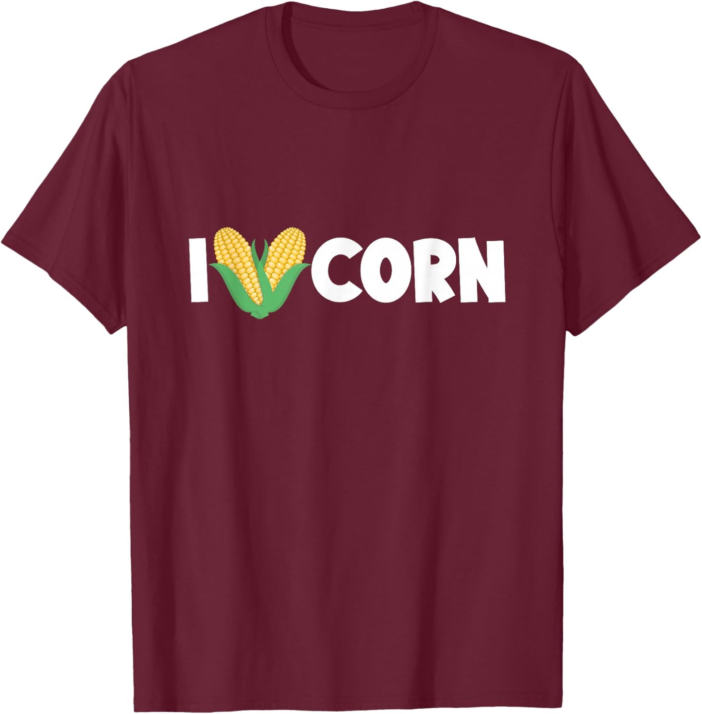 I Love Corn Funny Corn Lover Sweet Corn T-Shirt - T-Shirt | Maroon
