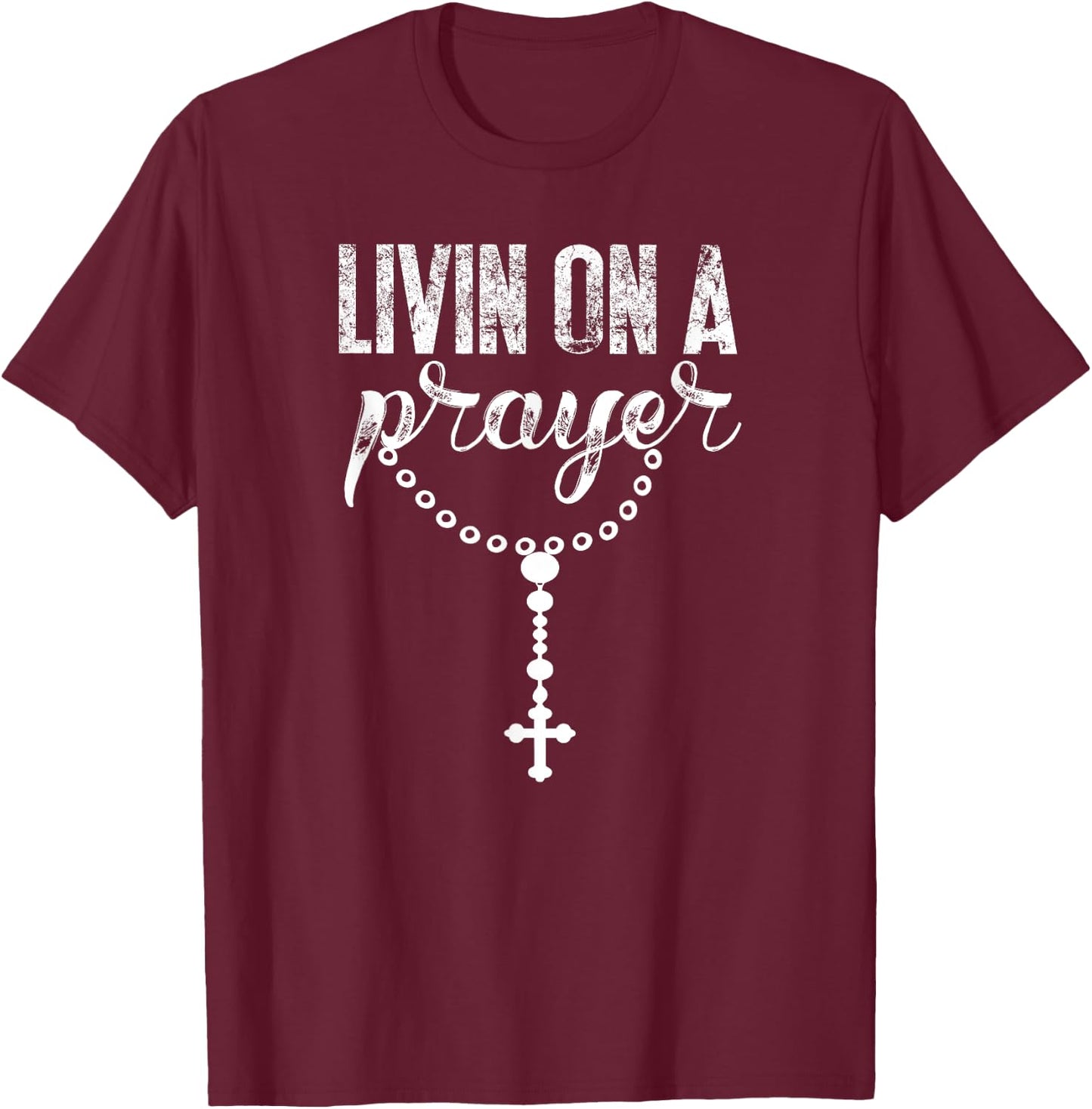 Livin On A Prayer With Rosary Catholic Lettering Art DTF0277 T-Shirt - T-Shirt | Maroon