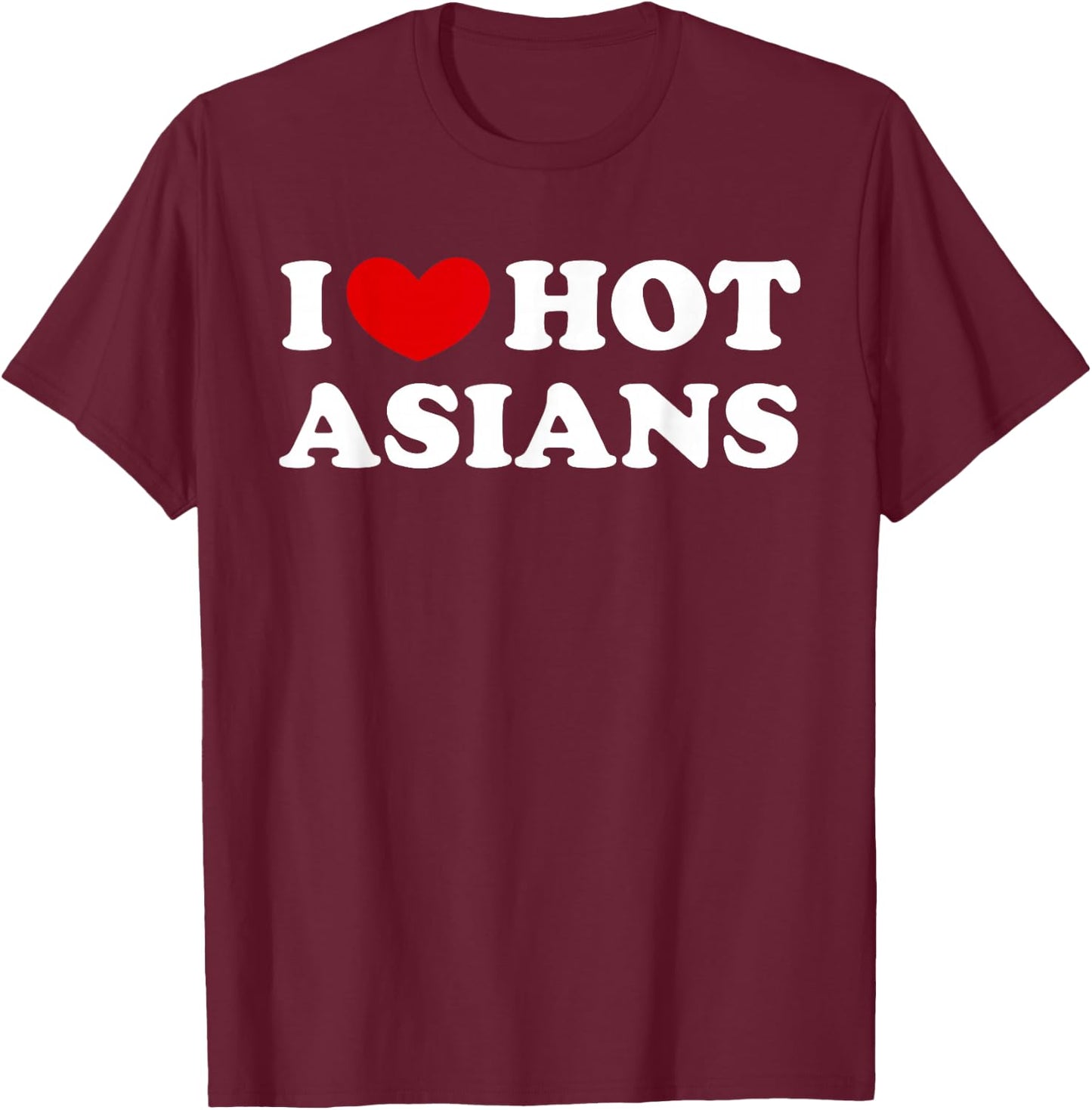I Love Hot Asians, Ich liebe heiße Asiaten T-Shirt - T-Shirt | Maroon