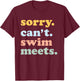 Sorry Can't Swim Meets Funny Swimming Swimmer Swim Mom Dad T-Shirt - T-Shirt | Maroon