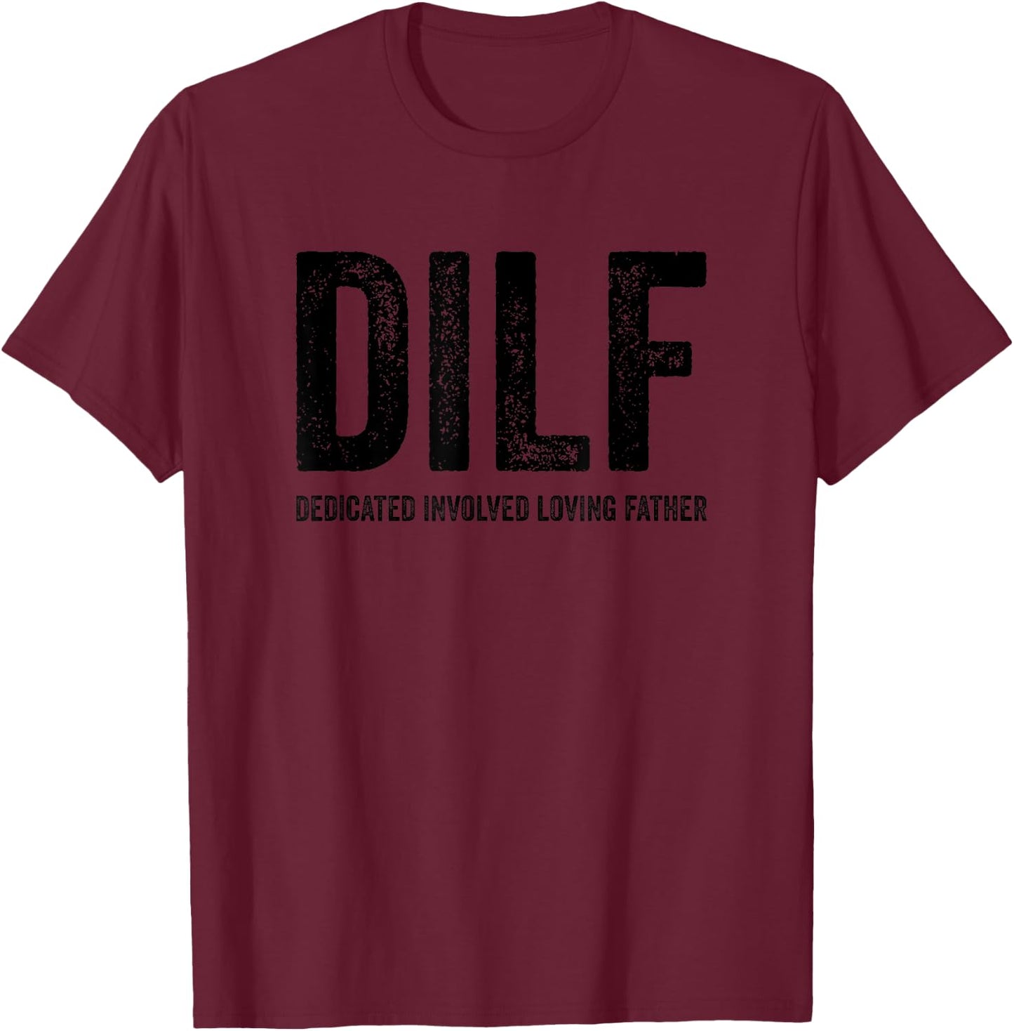 DILF Dedicated Involved Loving Father Funny Handsome Hot Dad T-Shirt - T-Shirt | Maroon