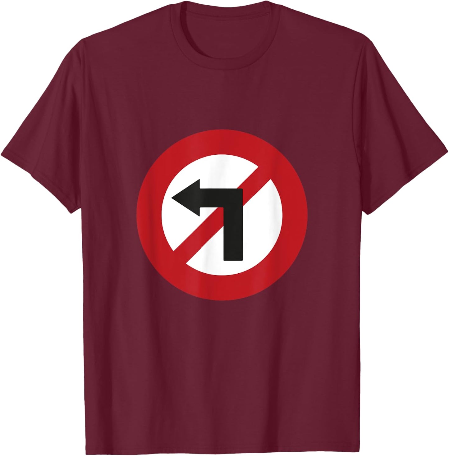 No Turn Left Against Left Sign T-Shirt - T-Shirt | Maroon