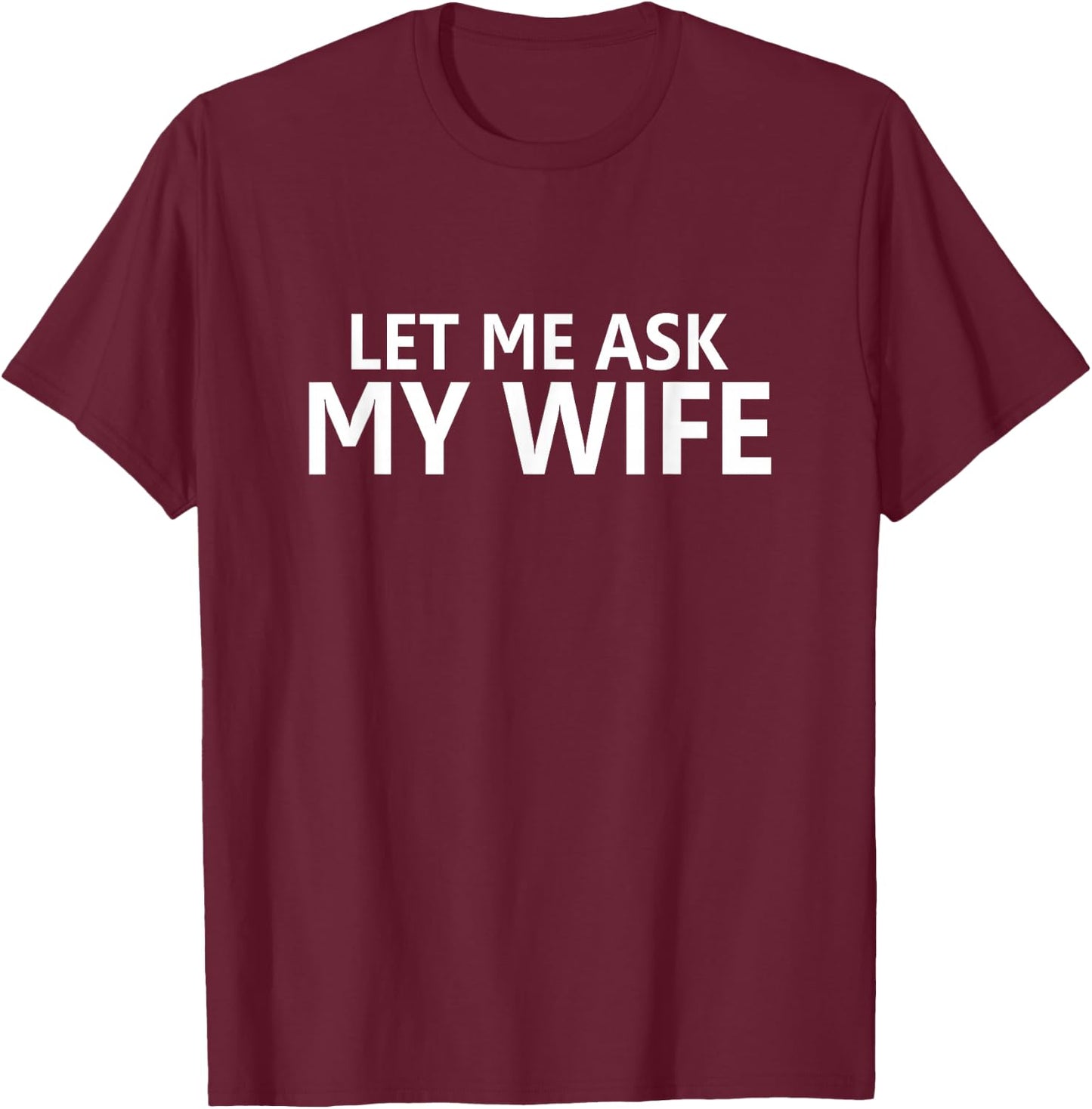 Let Me Ask My Wife - She Said No - Beidseitig Lustiger Ehemann T-Shirt - T-Shirt | Maroon