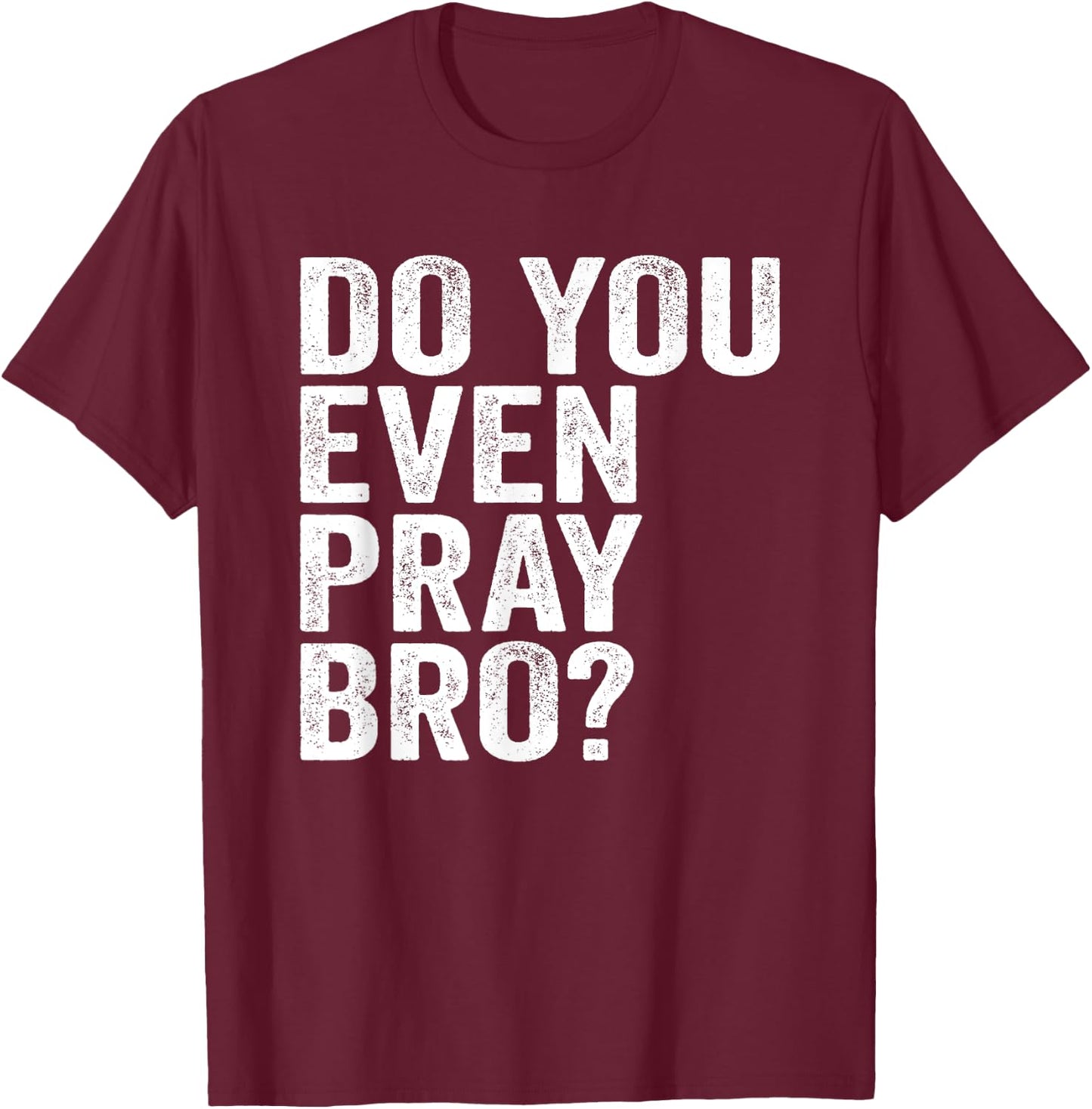 Do You Even Pray Bro? Funny Prayer Christian Gift T-Shirt - T-Shirt | Maroon