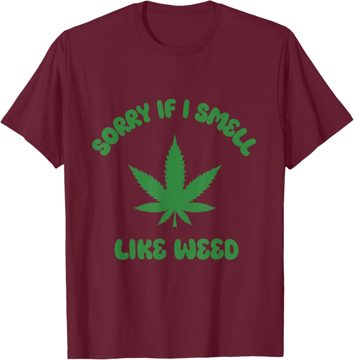 Sorry If I Smell Like Weed Funny Weed Marijuana Grower 420 T-Shirt - T-Shirt | Maroon