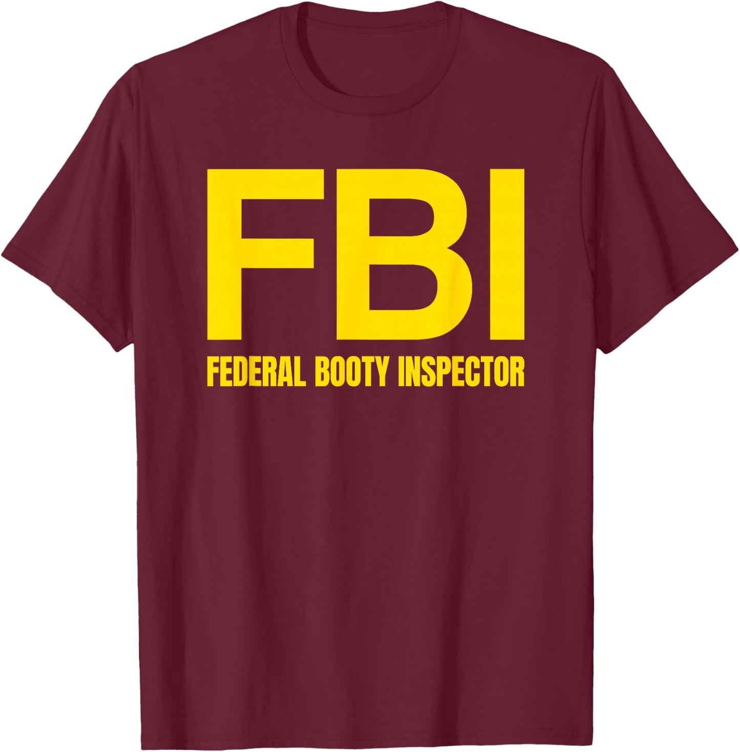 FBI - FEDERAL BOOTY INSPECTOR X Only Love Date Fans Irony T-Shirt - T-Shirt | Maroon