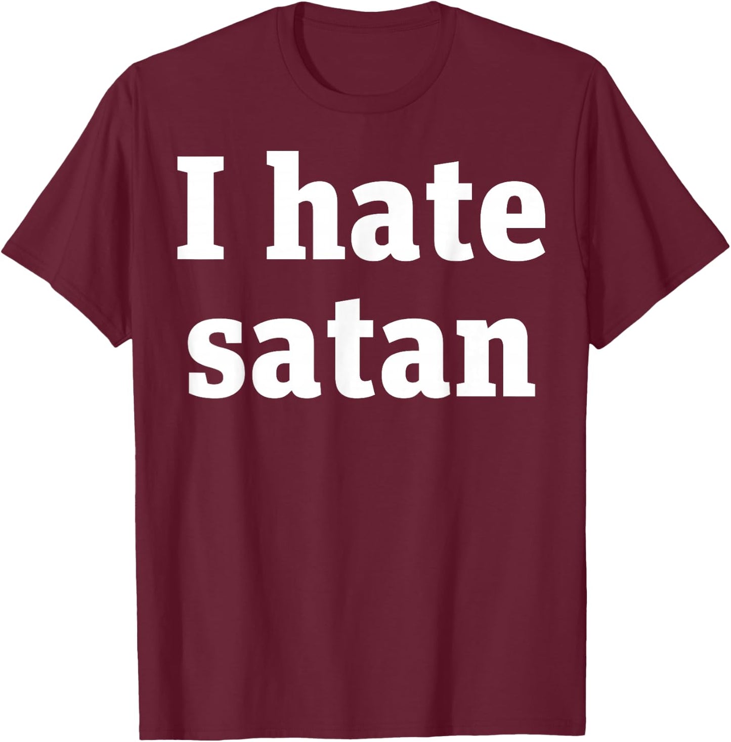I Hate Satan Bold Quote Funny Christian Faith Statement T-Shirt - T-Shirt | Maroon