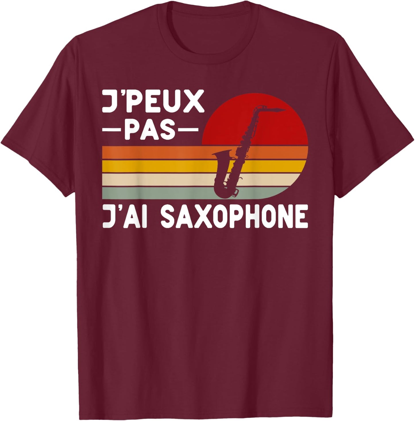 Je Peux Pas J'ai Saxophone Teacher Saxophonist Humour Music , Black, S T-Shirt - T-Shirt | Maroon