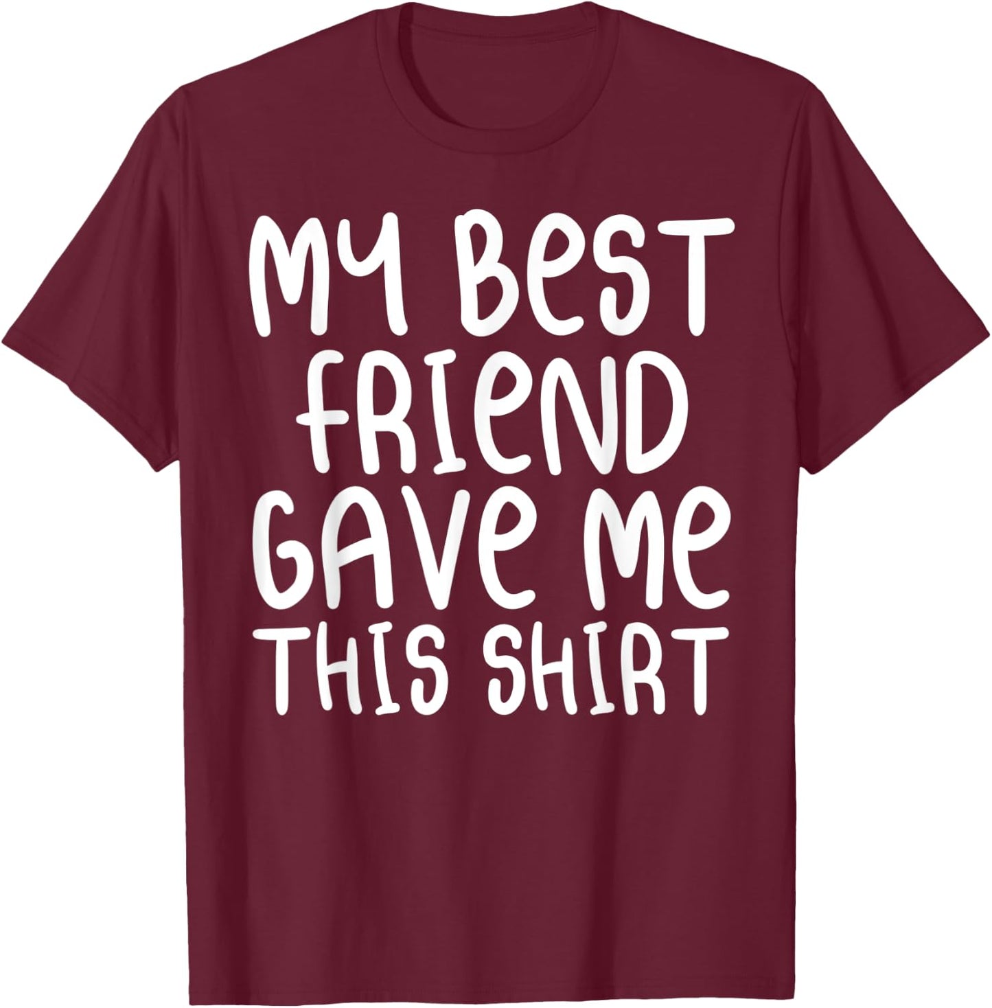 My Best Friend Gave Me This Shirt Forever Cartoon Text T-Shirt - T-Shirt | Maroon
