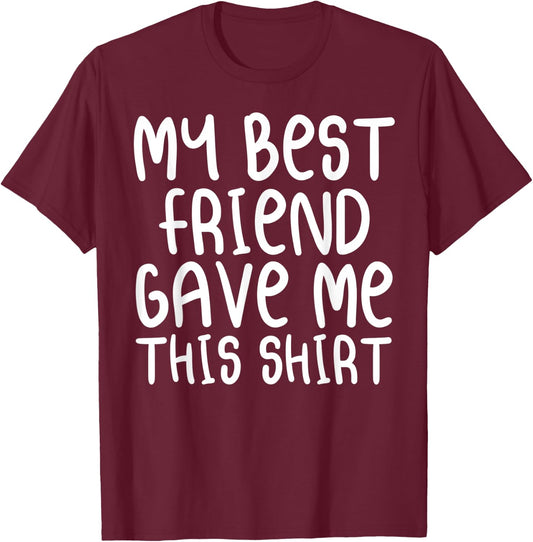 My Best Friend Gave Me This Shirt Forever Cartoon Text T-Shirt - T-Shirt | Maroon