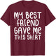 My Best Friend Gave Me This Shirt Forever Cartoon Text T-Shirt - T-Shirt | Maroon