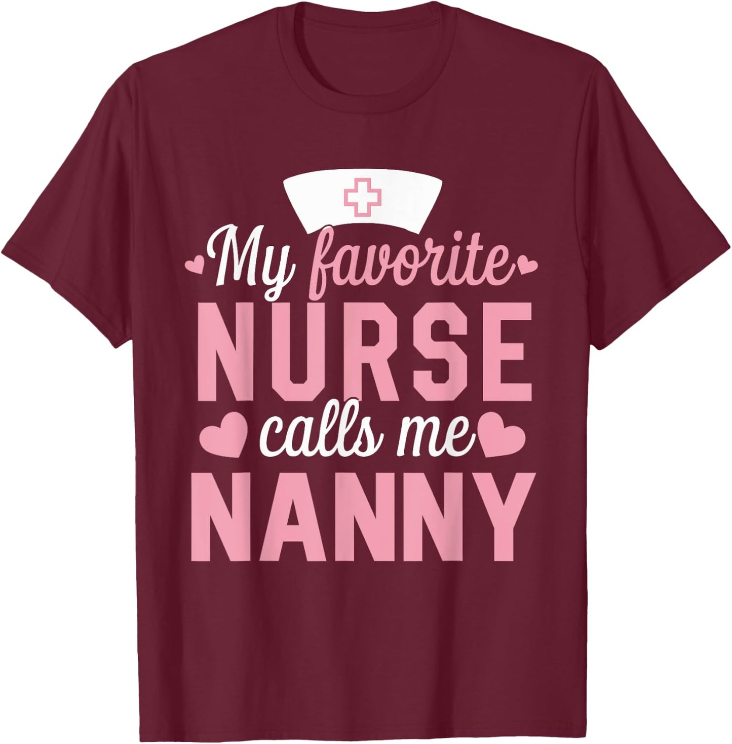 Nursing My Favorite Nurse Calls Me Nanny T-Shirt - T-Shirt | Maroon