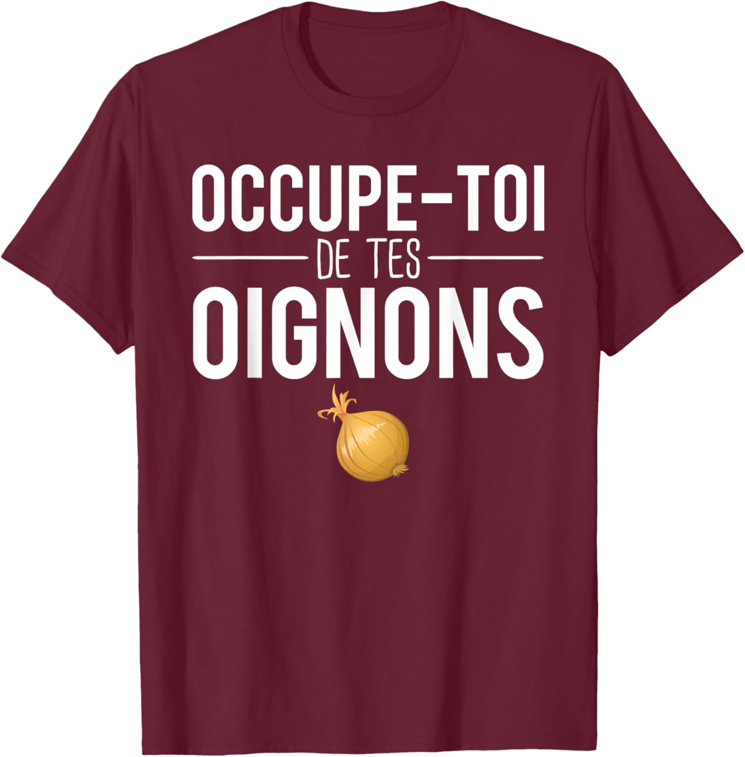 Occupe Toi De Tes Onions Phrase Expression Humour T-Shirt - T-Shirt | Maroon
