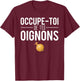 Occupe Toi De Tes Onions Phrase Expression Humour T-Shirt - T-Shirt | Maroon