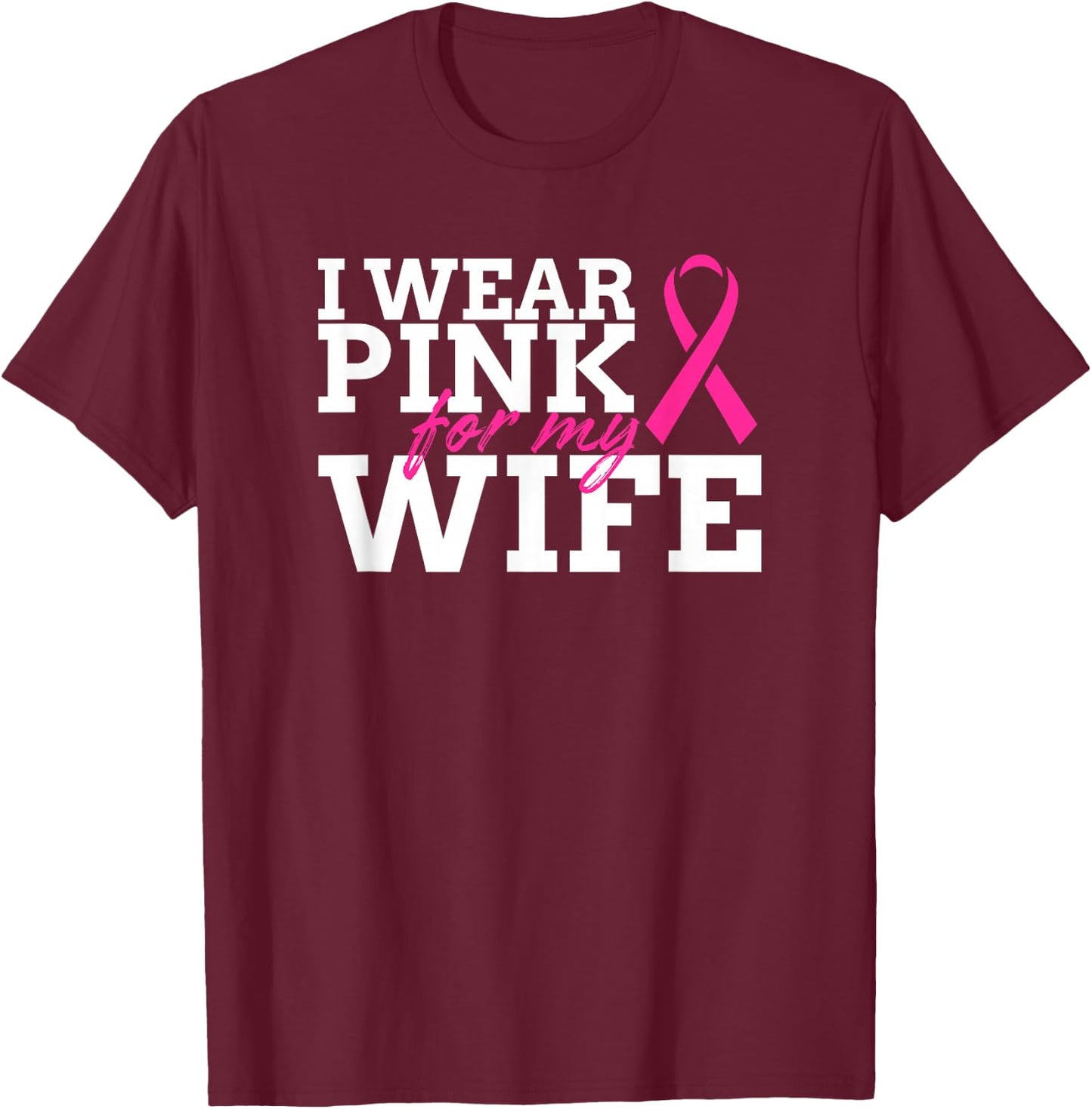 I Wear Pink For My Wife - Breast Cancer Awareness Shirt Gift T-Shirt - T-Shirt | Maroon