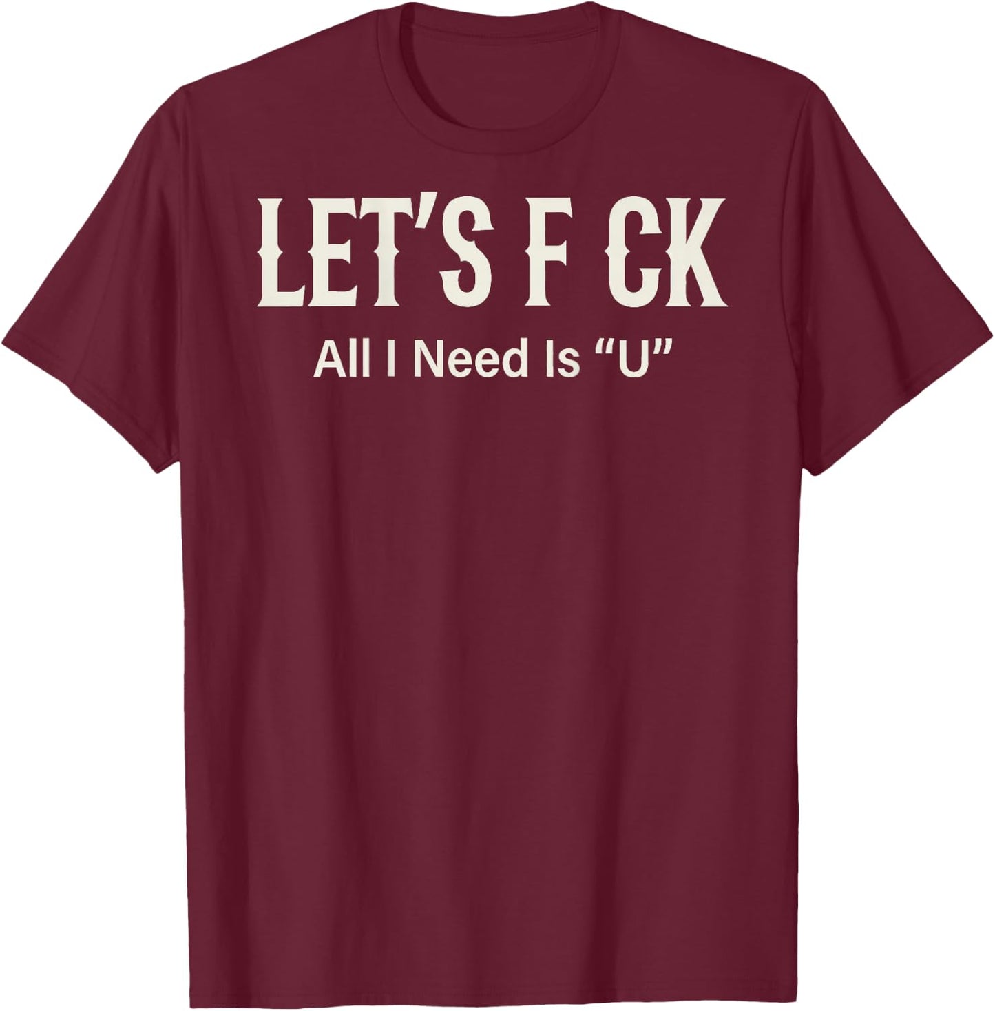(ON Back) Let's FCK All I Need is U Humor Joke T-Shirt - T-Shirt | Maroon
