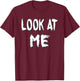Look at Me - funny outfit for special women and men T-Shirt - T-Shirt | Maroon
