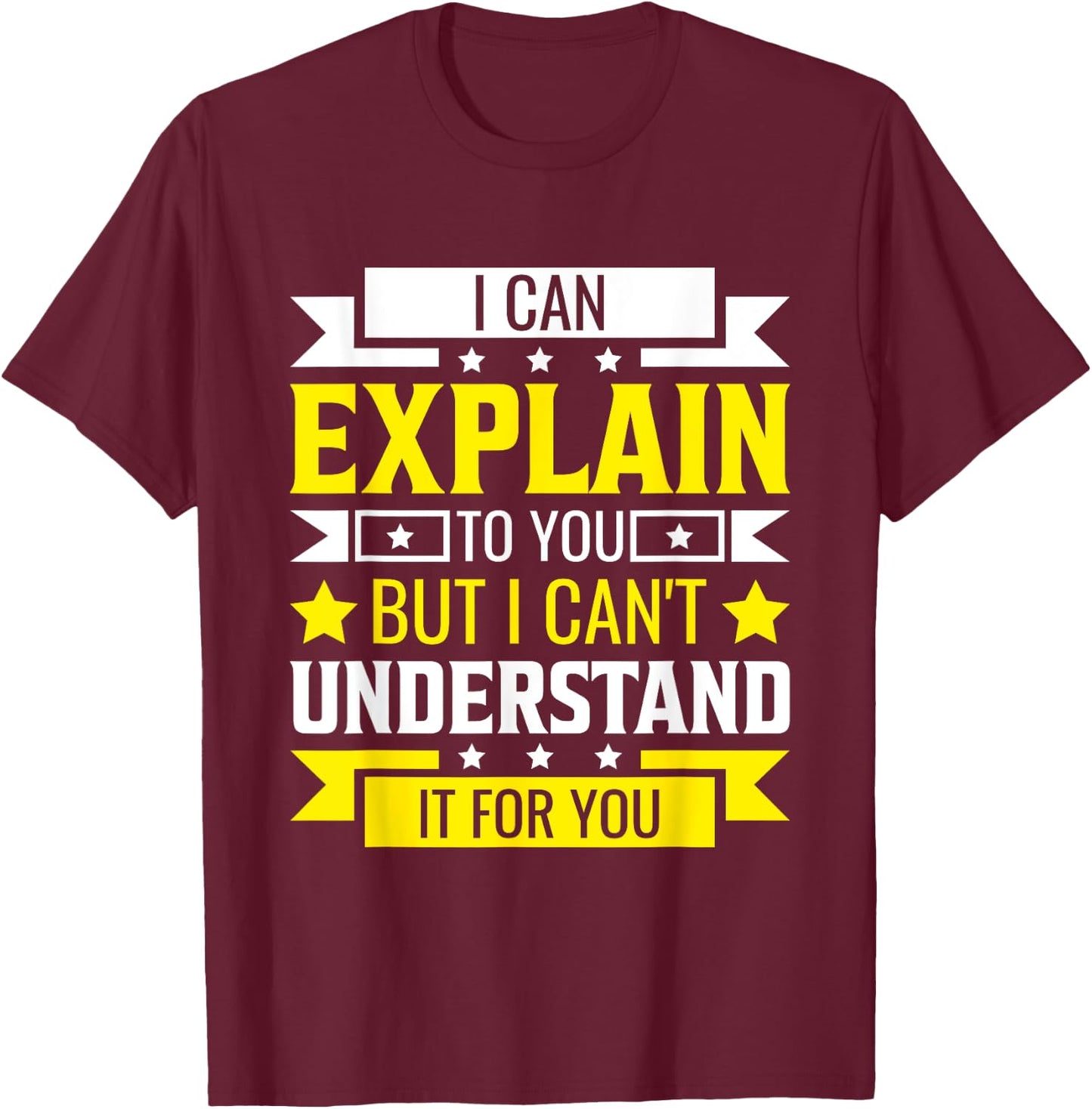I Can Explain to You But I can't understand for you T-Shirt - T-Shirt | Maroon