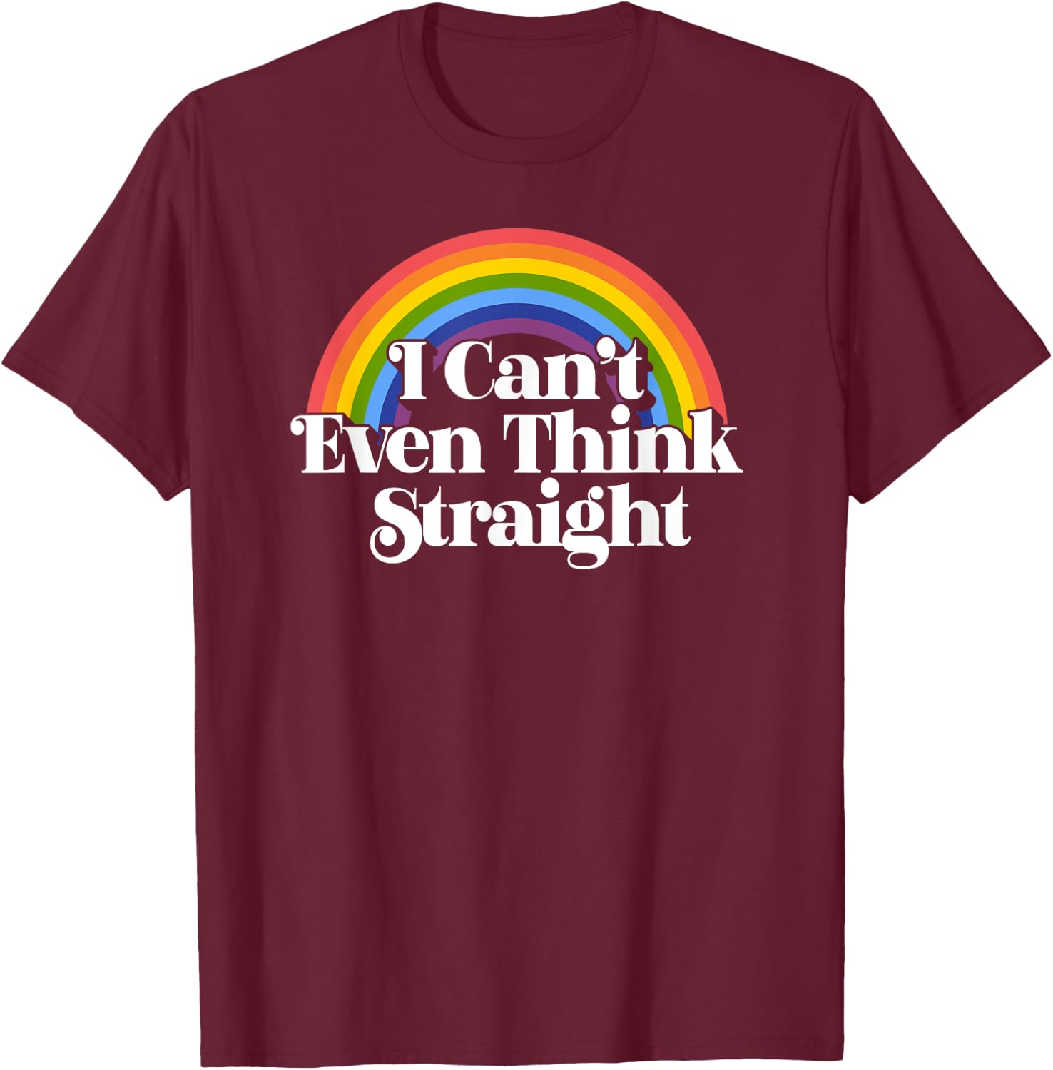 Gay Pride - I Can't Even Think Straight T-Shirt - T-Shirt | Maroon