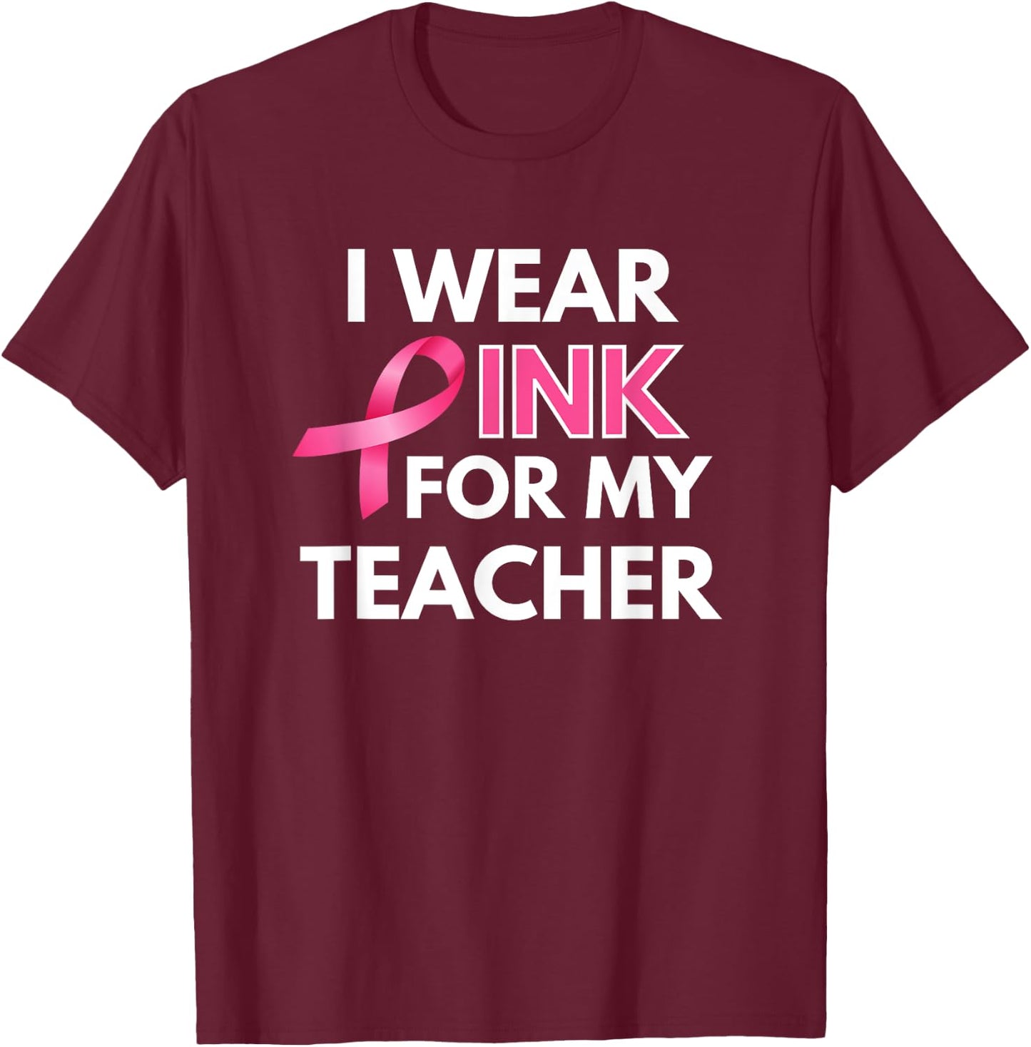 I Wear Pink For My Teacher Breast Cancer Awareness T-Shirt - T-Shirt | Maroon