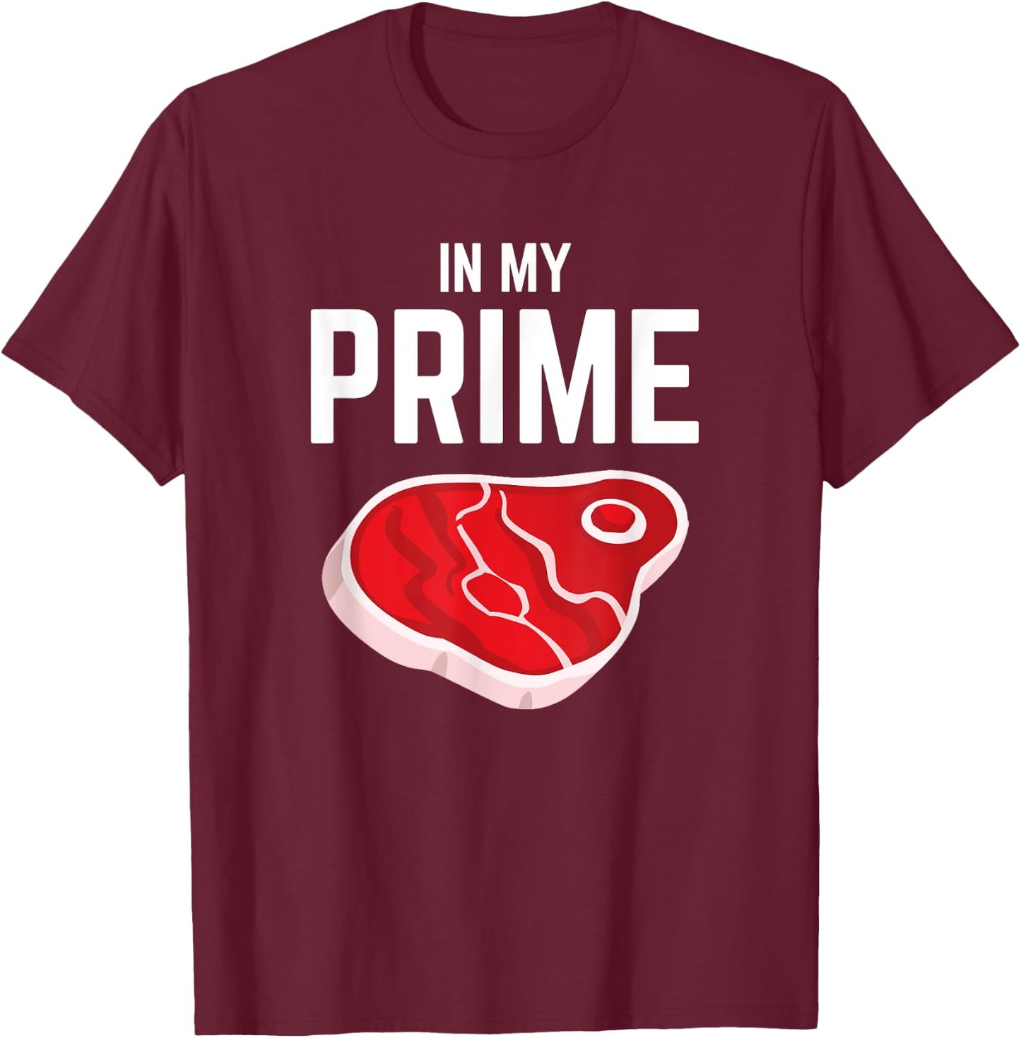 In My Prime Steak Lover Funny Grilling Steak Eater Joke T-Shirt - T-Shirt | Maroon