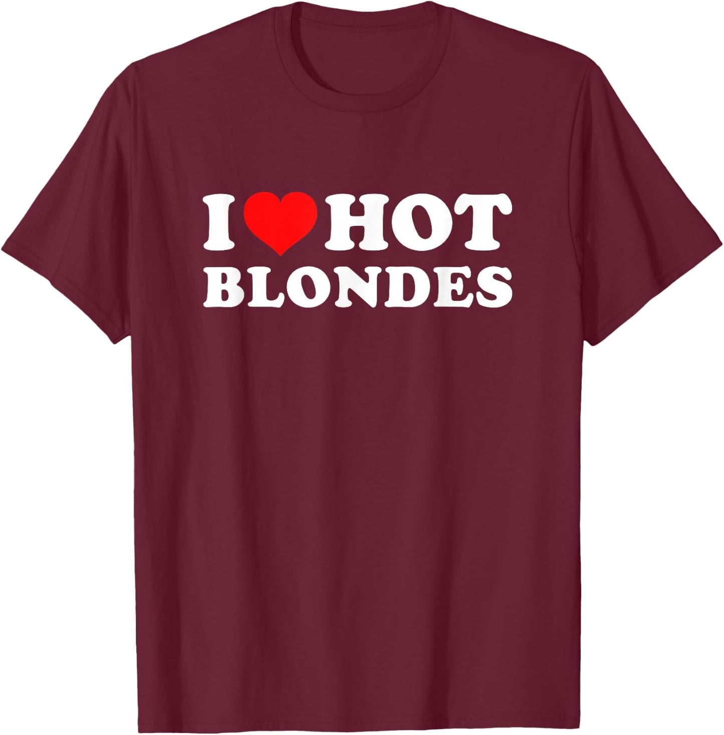 I Love Hot Blondes T-Shirt - T-Shirt | Maroon