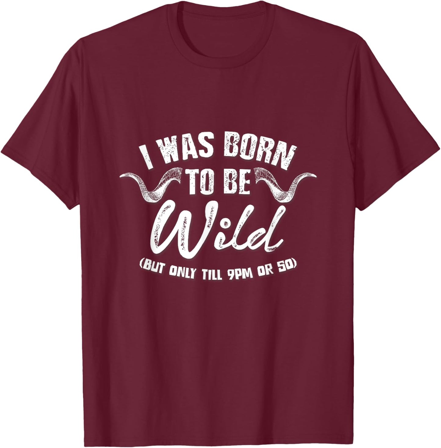 Sarcastic Shirts I Was Born To Be Wild Until 9PM Or So T-Shirt - T-Shirt | Maroon