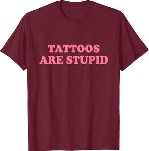 Tattoos Are Stupid Shirt Y2k T-Shirt - T-Shirt | Maroon