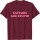 Tattoos Are Stupid Shirt Y2k T-Shirt - T-Shirt | Maroon