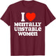 I Heart (Love) Mentally Unstable Women Funny Sarcastic Crazy T-Shirt - T-Shirt | Maroon