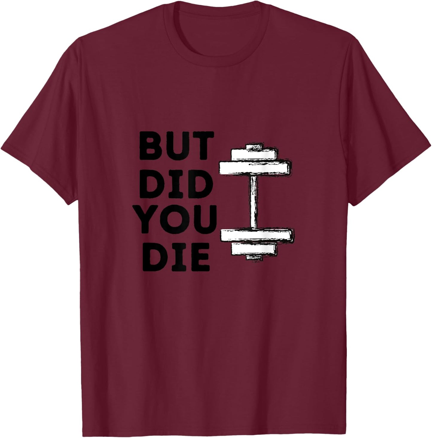 BUT DID YOU DIE-funny gym workout T-Shirt - T-Shirt | Maroon