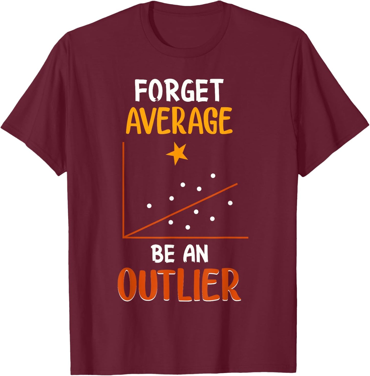 Forget Average Be An Outlier Funny Math Statistics Design T-Shirt - T-Shirt | Maroon