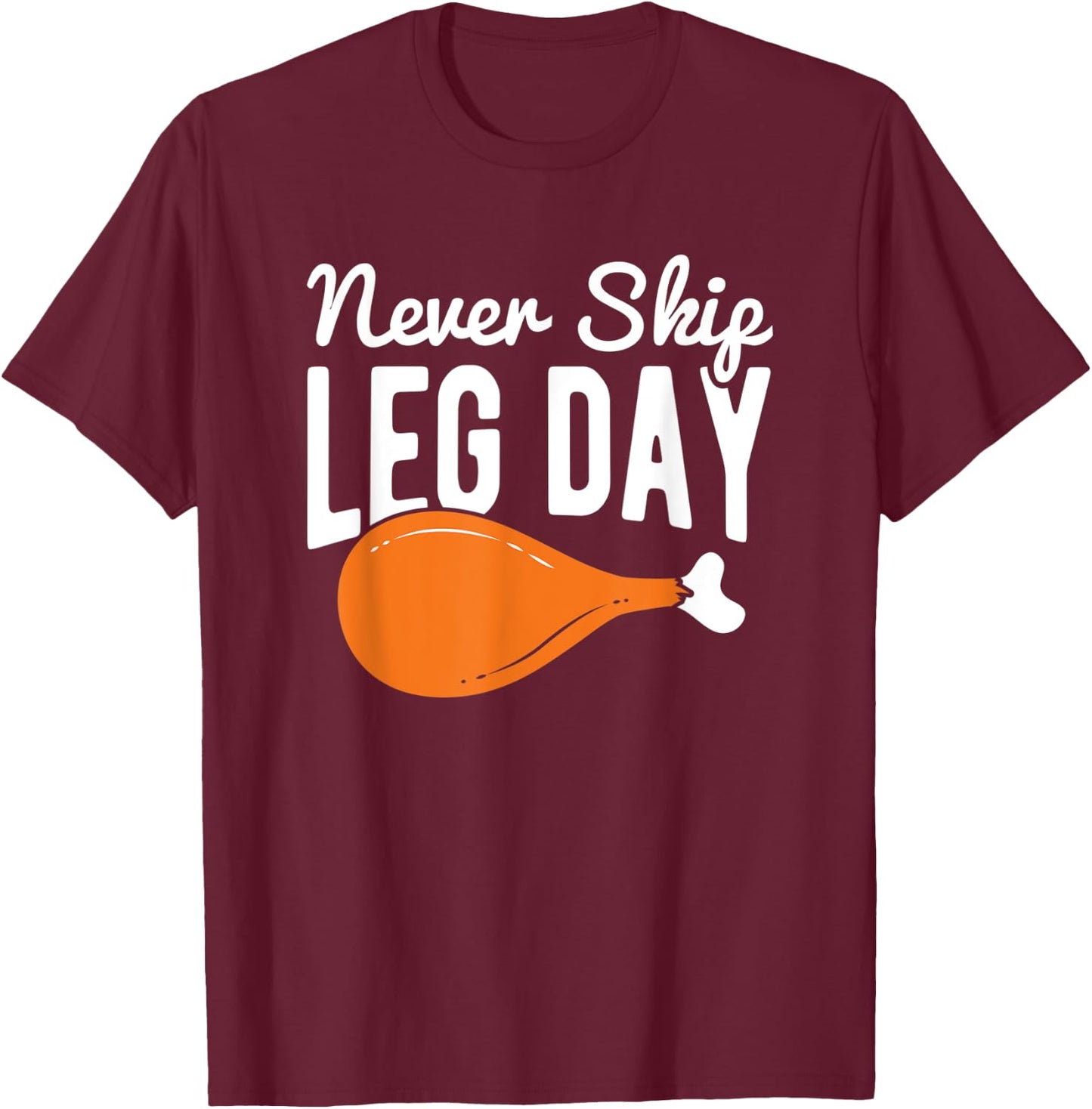 Never Skip Leg Day Turkey Thanksgiving T-Shirt - T-Shirt | Maroon