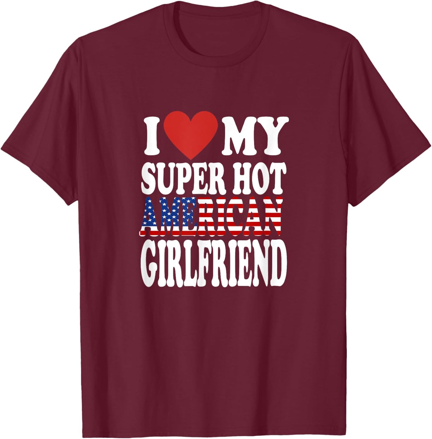 I Love My Hot American Girlfriend USA Girls Girlfriends T-Shirt - T-Shirt | Maroon