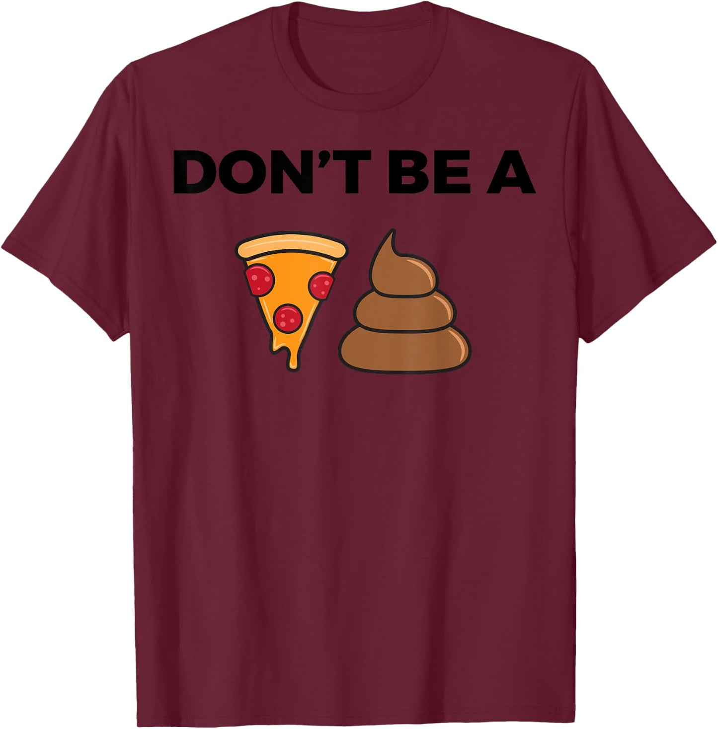 Cool Pizza Gift Funny Don't Be A Pizza Poop Clever Gag T-Shirt - T-Shirt | Maroon