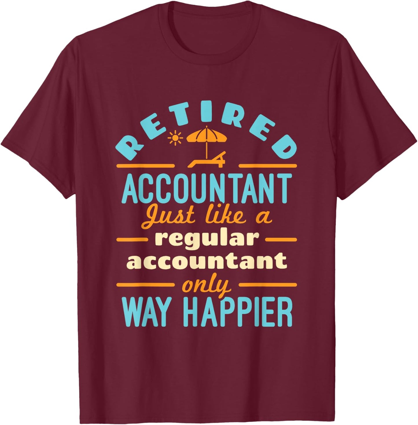 Retired Accountant Just Like Regular Accountant Way Happier T-Shirt - T-Shirt | Maroon