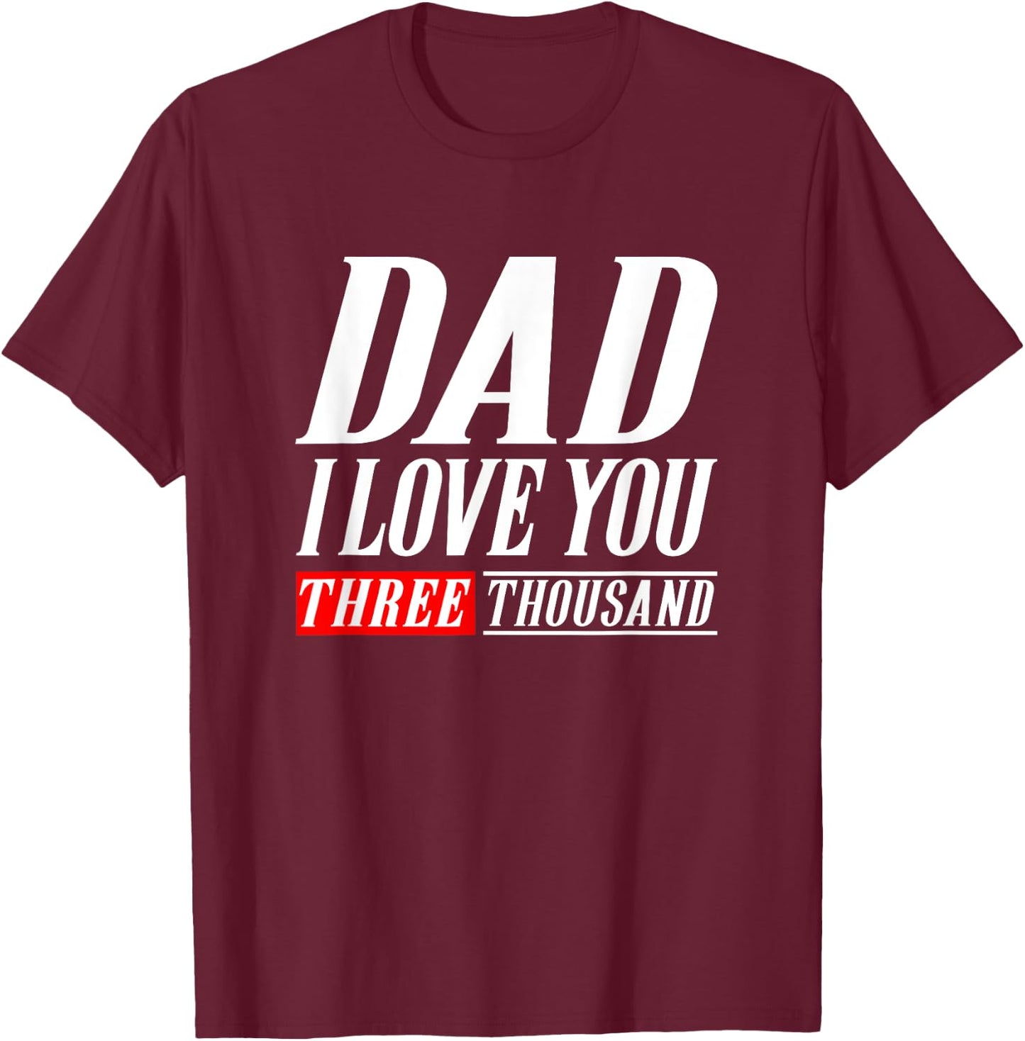 Dad I Love You Three Thousand Gift Dad I Will 3000 T-Shirt - T-Shirt | Maroon