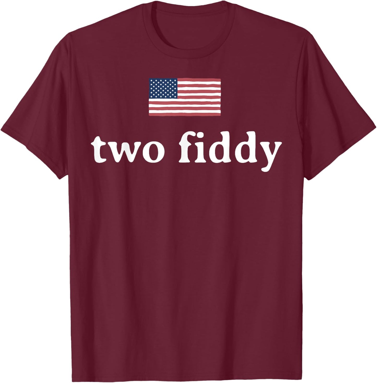 Two Fiddy 2 Fiddy 250th Anniversary 4th of July Patriotic T-Shirt - T-Shirt | Maroon