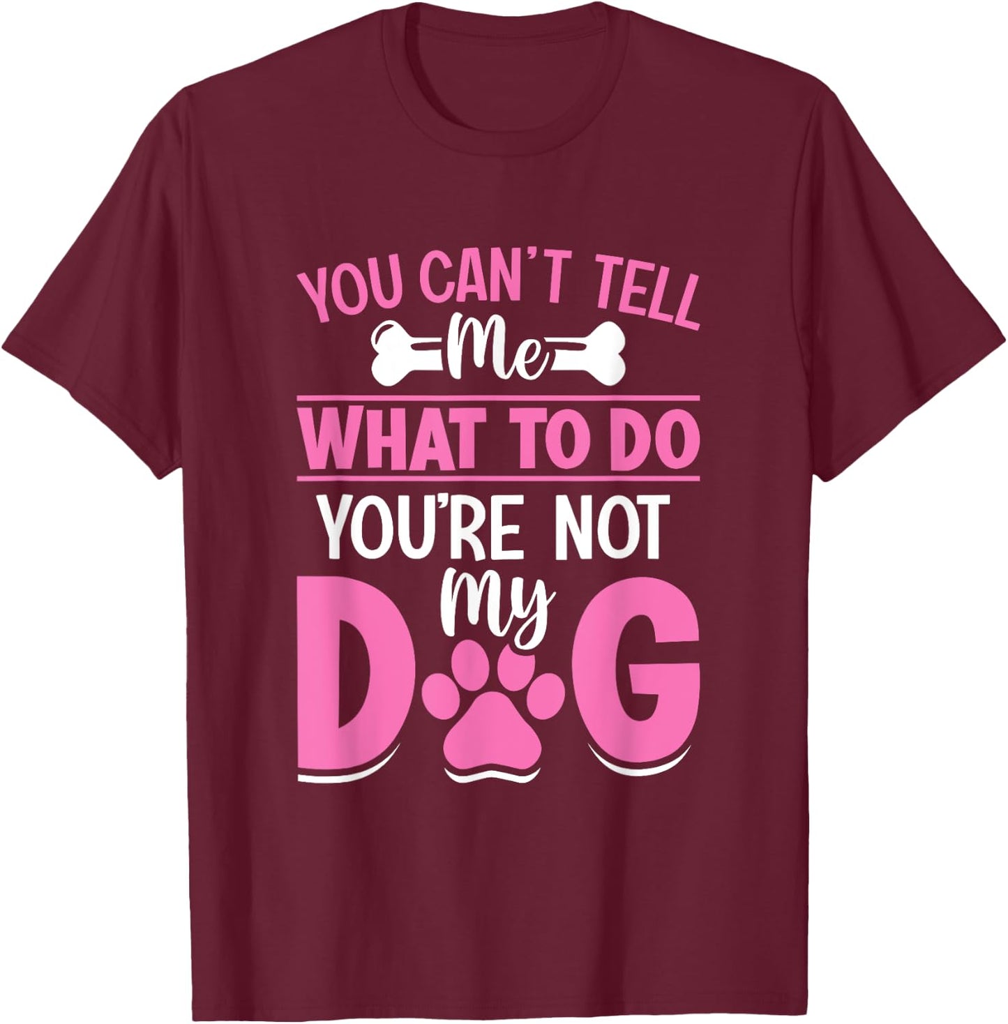Dog Lover - You Can't Tell me What to do You're not My Dog Women Girls Kids T-Shirt - T-Shirt | Maroon