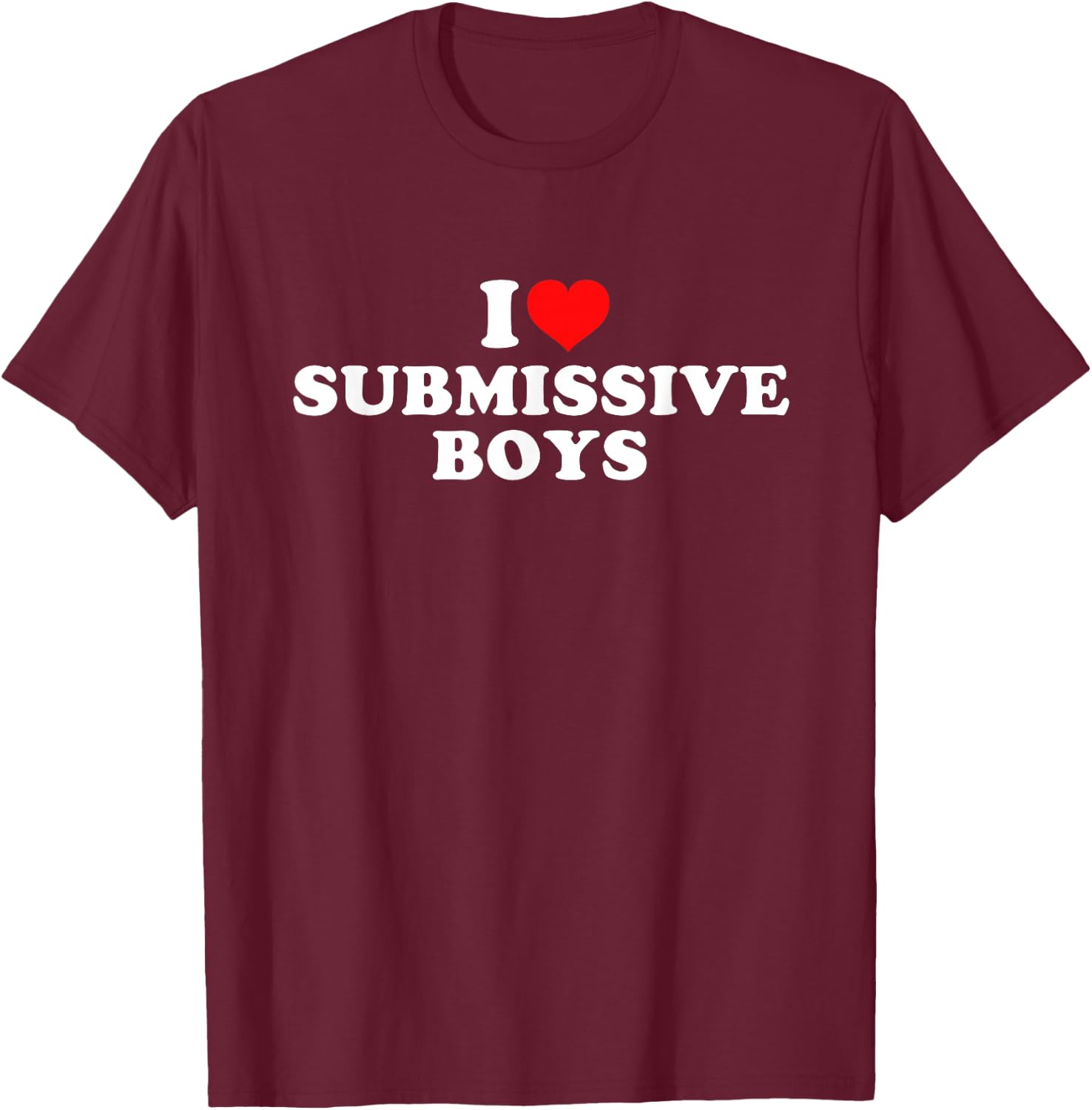 I Love Submissive Boys T-Shirt - T-Shirt | Maroon