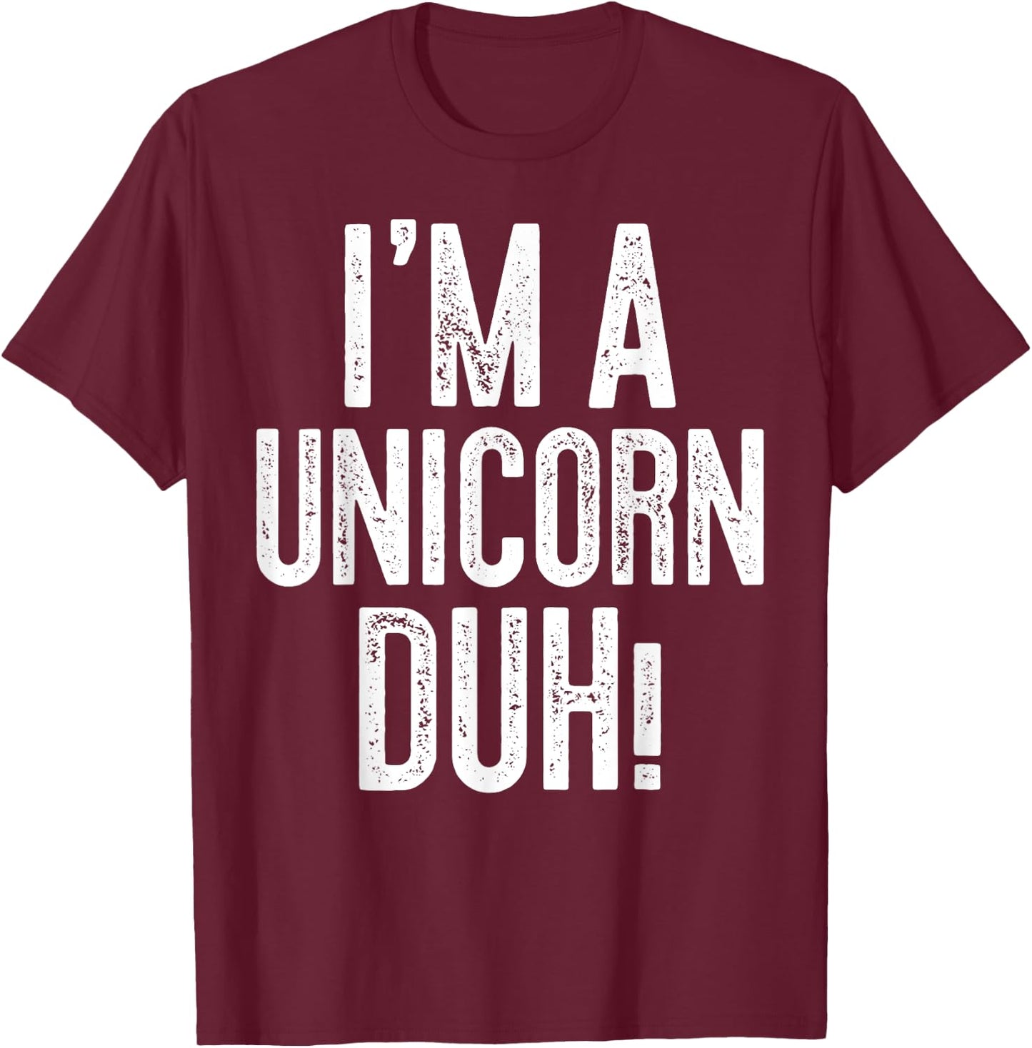 I'm A Unicorn Duh! Unicorn Costume Shirt T-Shirt - T-Shirt | Maroon
