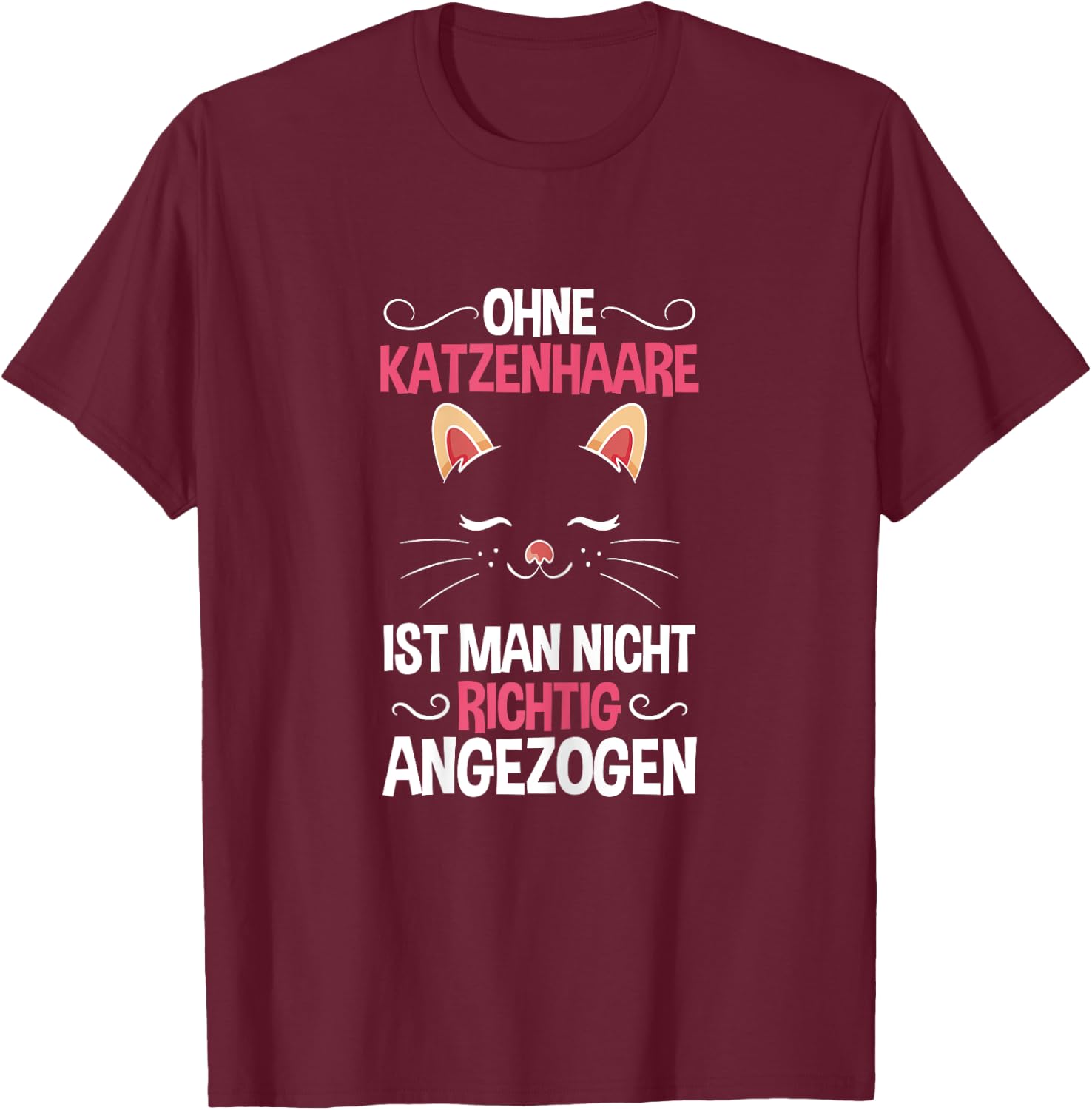 Ohne Katzenhaare Nicht Richtig Angezogen Katzenliebhaber T-Shirt - T-Shirt | Maroon